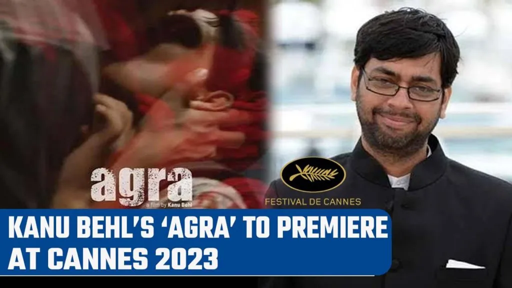 Cannes Film Festival Award-winning director Kanu Behl's film 'Agra' has its world premiere at the Cannes Festival