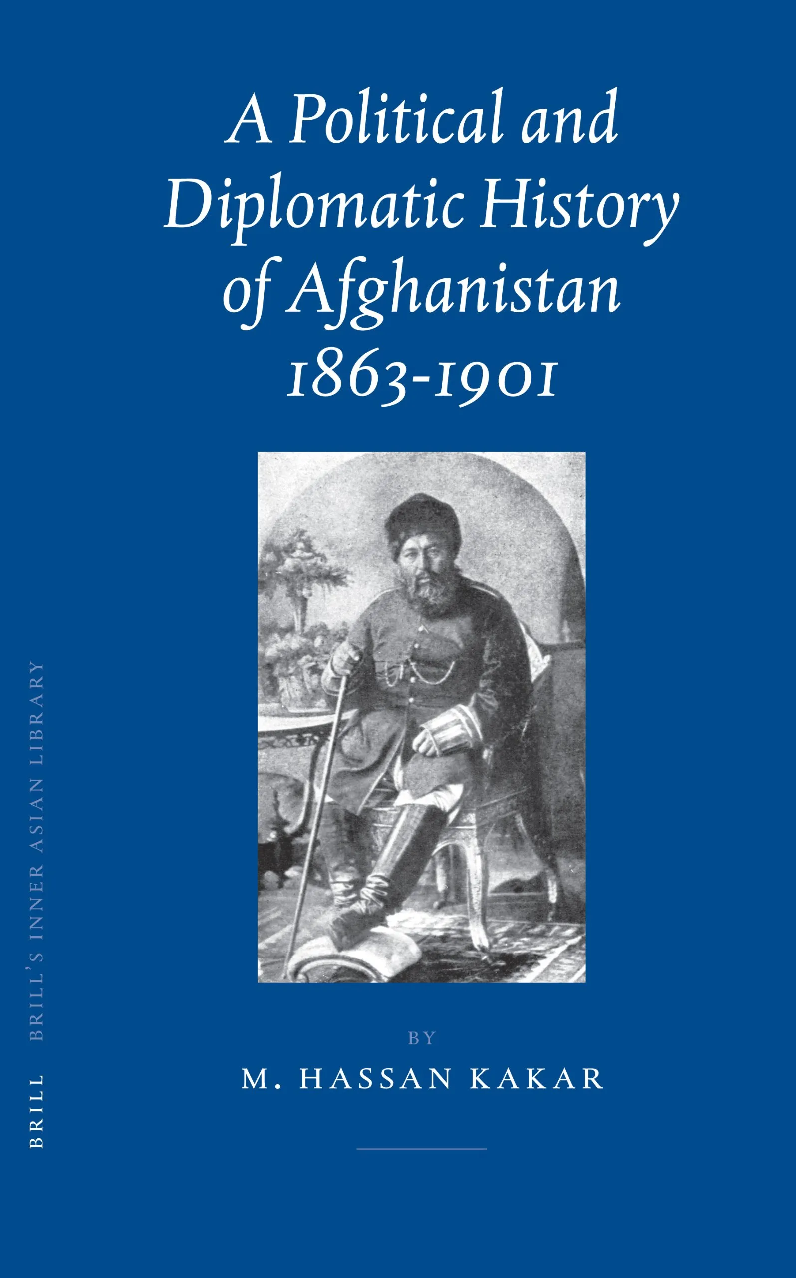 A Political and Diplomatic History of Afghanistan, 1863-1901: 17 (Brill's  Inner Asian Library) : Kakar, Mohammad Hassan: Amazon.in: Books