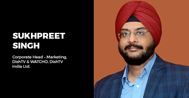 Mr. Sukhpreet Singh, Corporate Marketing Head, Dish TV and Watcho 
