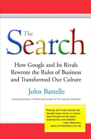 The Search: How Google and Its Rivals Rewrote the rules of Business and Transformed Our Culture