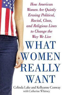 "What Women Really Want: How American Women Are Quietly Erasing Political, Racial, Class, and Religious Lines to Change the Way We Live"