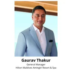  GAURAV THAKUR, General Manager, Hilton Maldives Amingiri Resort & Spa
