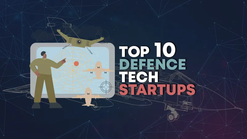 Top 10 Defence Tech Startups Making India Atmanirbhar