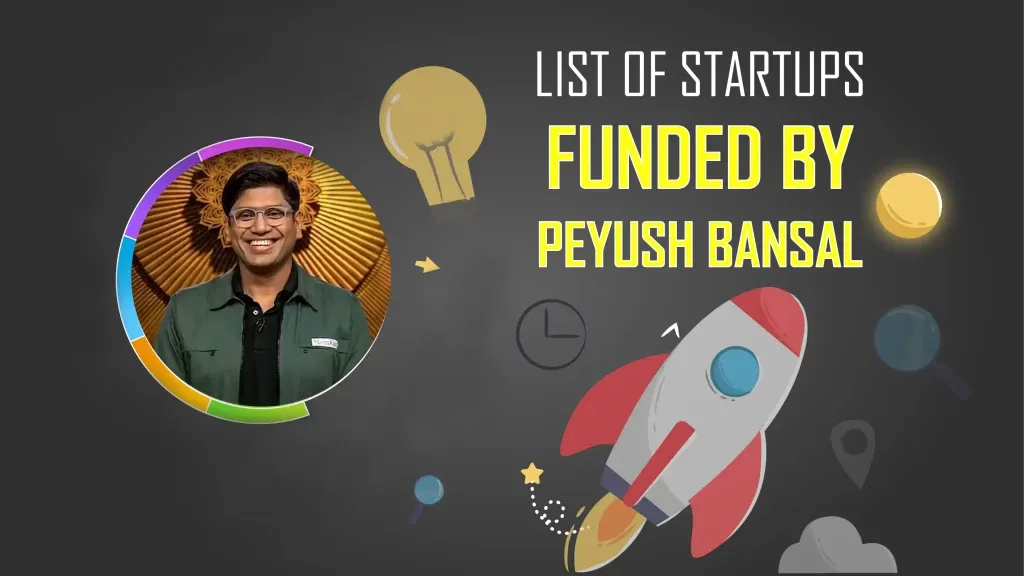 AAS Vidyalaya, Hair Original, Sunfox Technologies, Find Your Kicks, Road Bounce, Ship rocket, Event Beep, inFeedo, Smiles.Ai, Isak Fragrances are the Startups funded by Peyush Bansal.