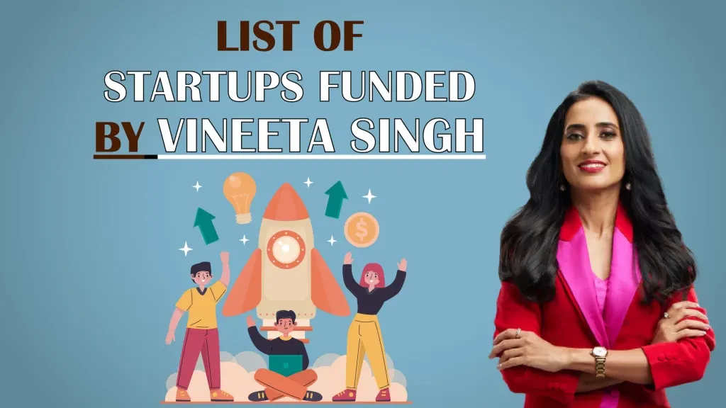 Jain Shikanji, Get-A-Whey, Nomad Food Project, Kabaddi Adda, Wakao Foods, Humpy Farms, The Quirky Naari, Sunfox Technologies, Heart Up My Sleeves, BluePine Food, NOCD, Booz, CosIQ, Skippi Ice Pops, Josh Talks, JhaJi Store are the List of Startups funded by Vineeta Singh.