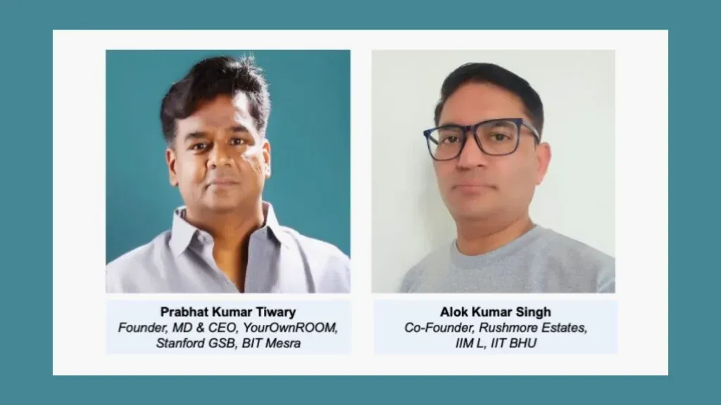 Rushmore Estates, Co-Founded by Alok Kumar Singh (IIML, IIT-BHU), and YourOwnROOM, Co-Founded by Prabhat Kumar Tiwary (Stanford GSB, BIT Mesra) has signed a $4 million partnership to build studio pads for single professionals in Bangalore and offer Proptech Rental and Property Management Services. The project will come up in an IT belt in and around the city, and the idea is to build high-quality personal dwellings that are self-sufficient in all forms - be it easy access to the workplace or reasonable rentals.