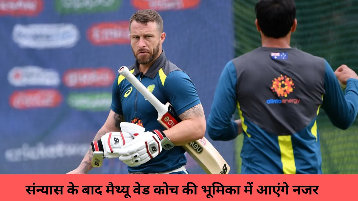 संन्यास के बाद मैथ्यू वेड कोच की भूमिका में आएंगे नजर 