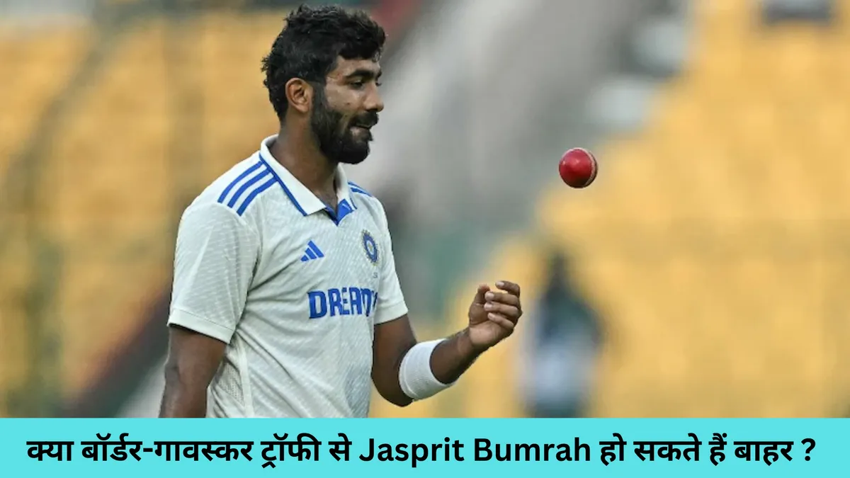 क्या बॉर्डर-गावस्कर ट्रॉफी से Jasprit Bumrah हो सकते हैं बाहर ? 