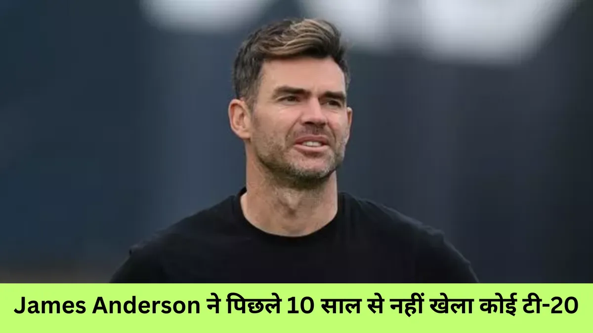 James Anderson ने पिछले 10 साल से नहीं खेला कोई टी-20