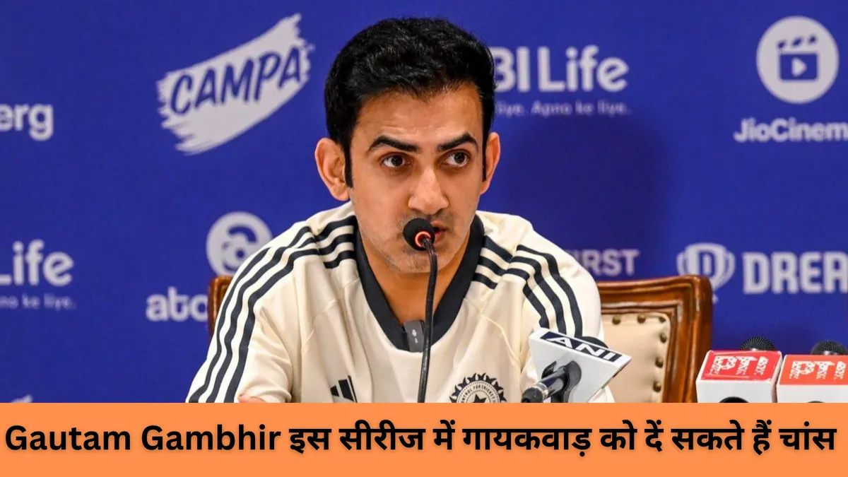 Gautam Gambhir इस सीरीज में Ruturaj Gaikwad को दें सकते हैं चांस 