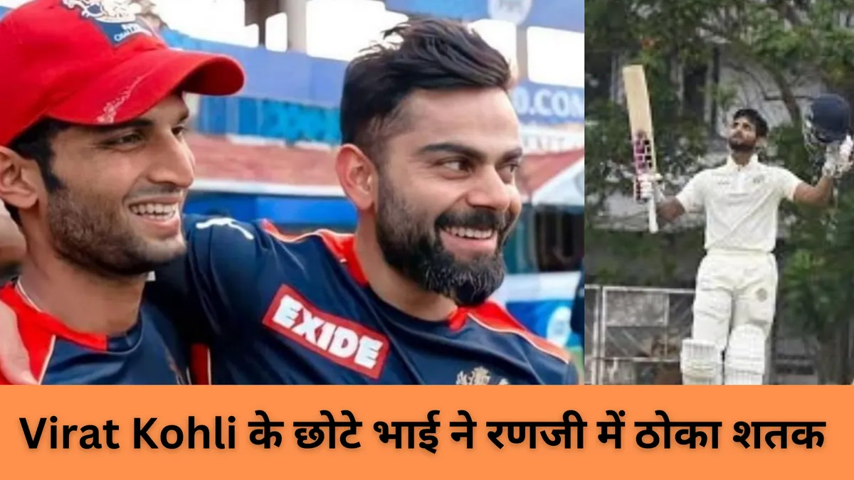 Virat Kohli के छोटे भाई ने रणजी में ठोका शतक 
