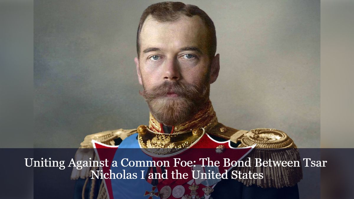 Uniting Against a Common Foe: The Bond Between Tsar Nicholas I and the ...