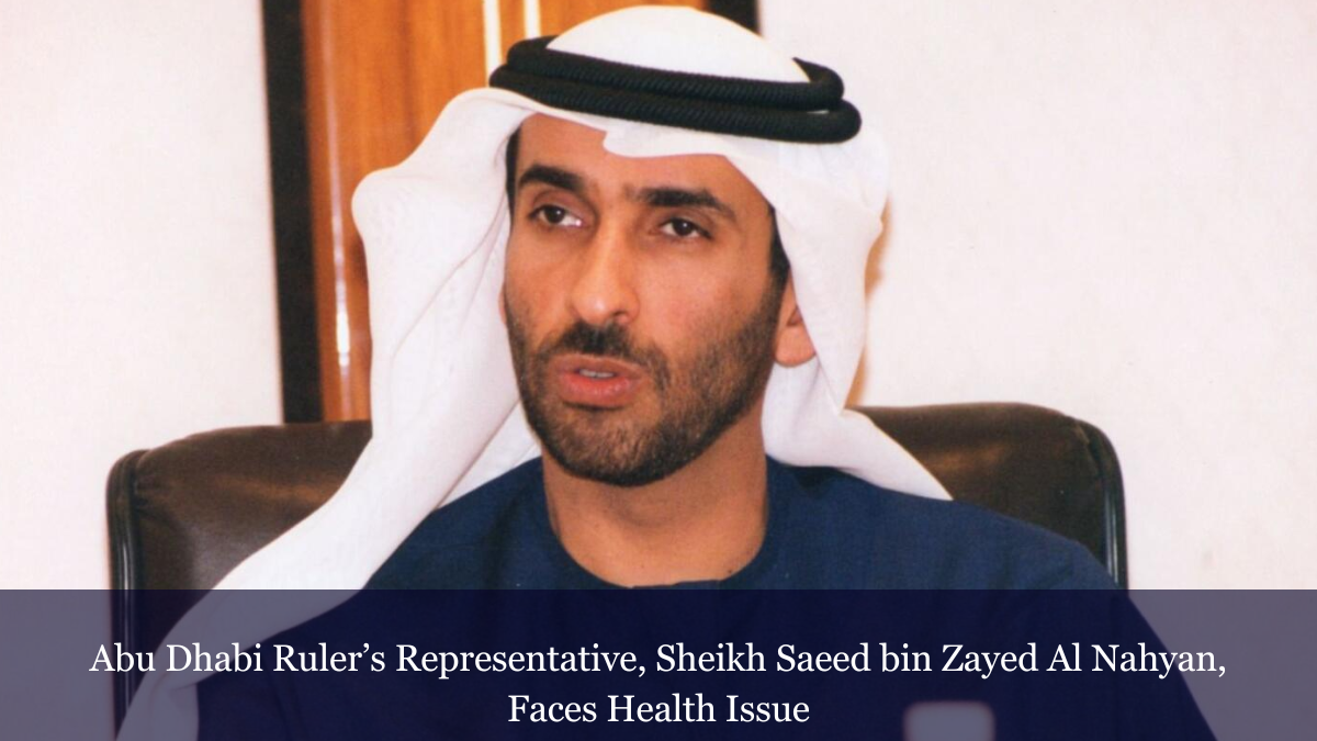 Abu Dhabi Rulers Representative Sheikh Saeed Bin Zayed Al Nahyan Faces Health Issue 3460