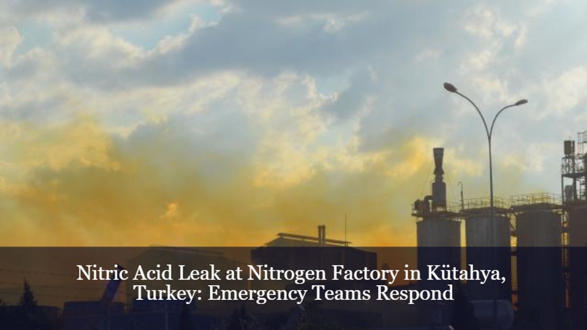 Nitric Acid Leak at Nitrogen Factory in Kütahya, Turkey Emergency
