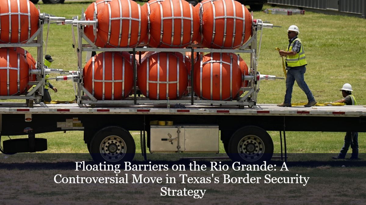 Floating Barriers On The Rio Grande A Controversial Move In Texas S Border Security Strategy