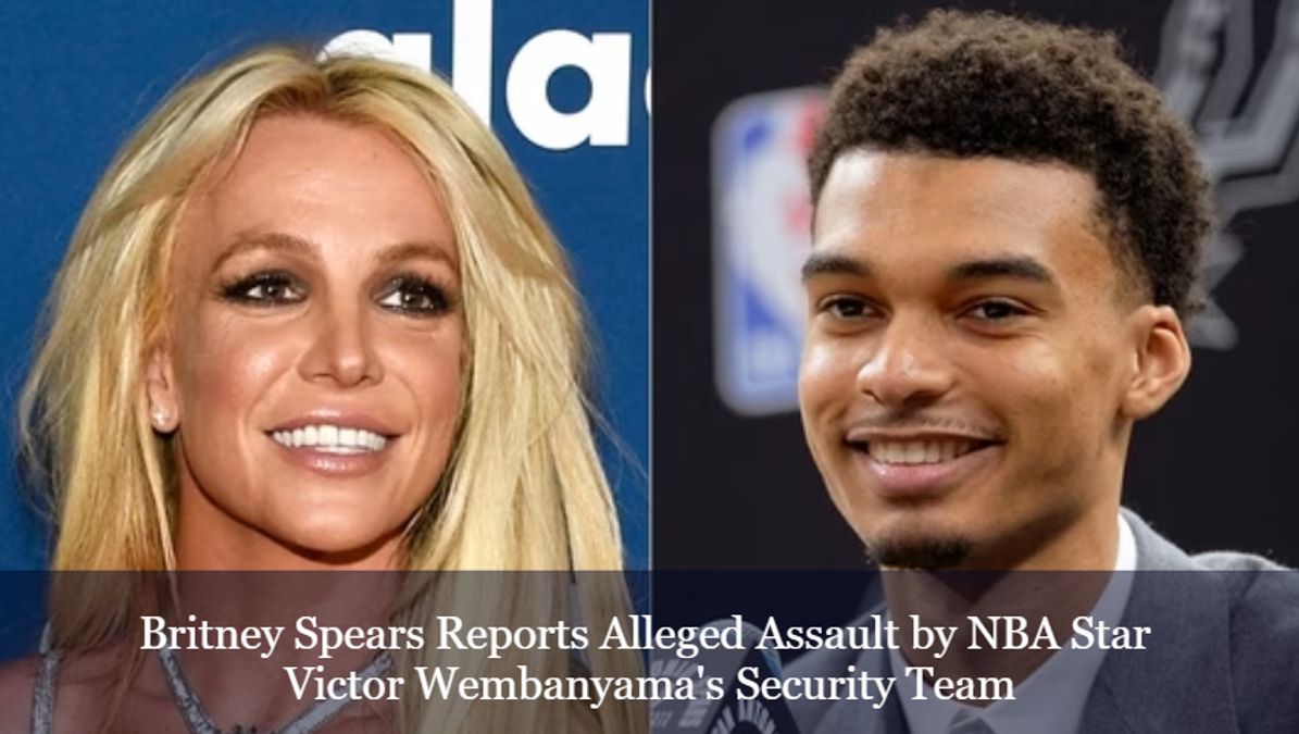 Britney Spears Reports Alleged Assault By Nba Star Victor Wembanyamas Security Team 7348