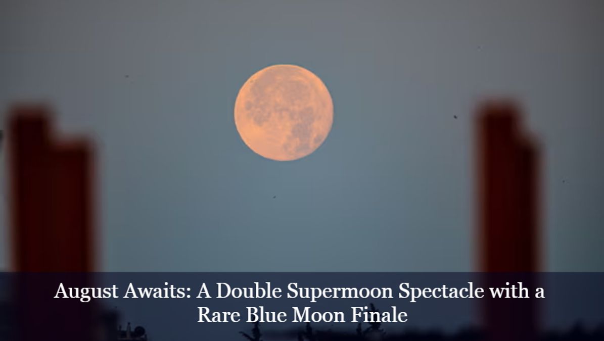 August Awaits A Double Supermoon Spectacle with a Rare Blue Moon Finale