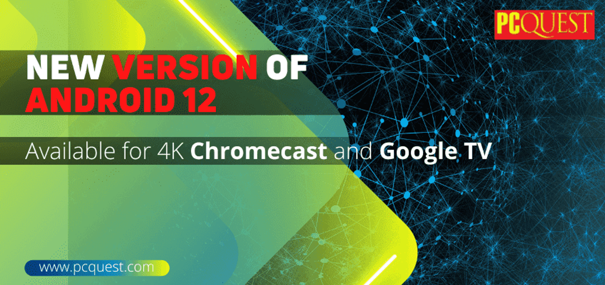 New version of Android 12 Available for 4K Chromecast and Google TV