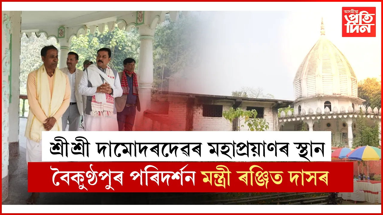 মহাপুৰুষ শ্ৰীমন্ত শংকৰদেৱ আৰু দামোদৰদেৱৰ মহাপ্ৰয়াণৰ স্থান পৰিদৰ্শন মন্ত্ৰী ৰঞ্জিত কুমাৰ দাসৰ