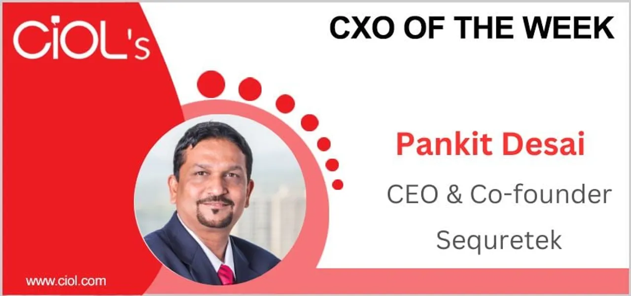 CXO of the week: Pankit Desai, Cofounder and CEO, Sequretek
