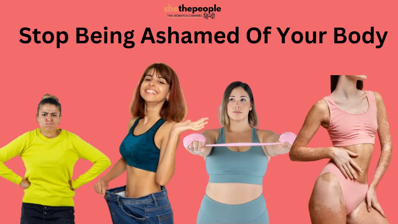 STOP BEIGN ASHAMED OF YOUR BODY