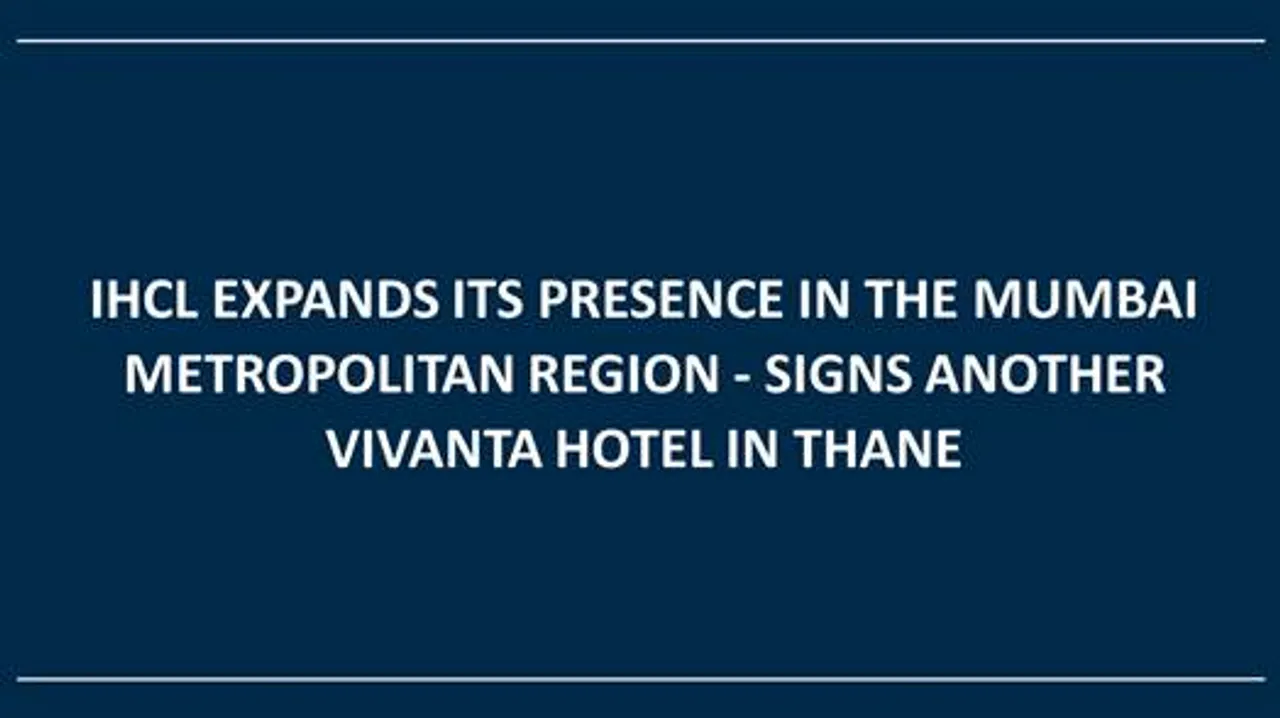 IHCL Expands its Presence in the Mumbai Metropolitan Region - Signs Another Vivanta Hotel in Thane