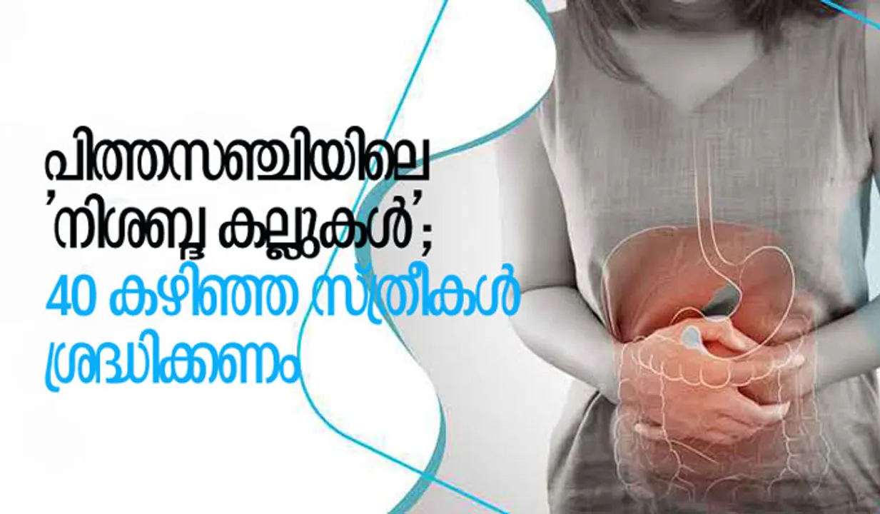 പിത്തസഞ്ചിയിലെ 'നിശബ്ദ കല്ലുകള്‍'; 40 കഴിഞ്ഞ സ്ത്രീകള്‍ ശ്രദ്ധിക്കണം