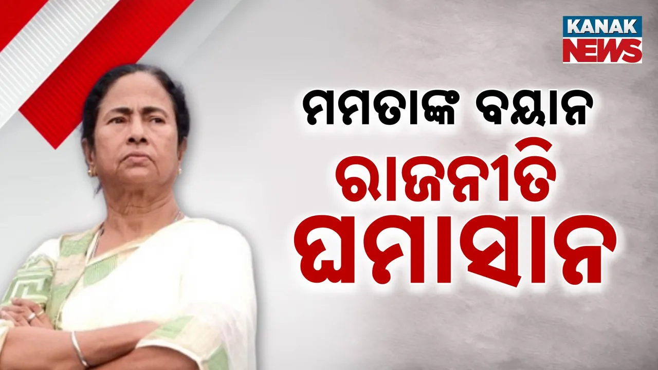  ମମତାଙ୍କ ବୟାନ, ରାଜନୀତି ଘମାସାନ Photograph: (kanakNews) 