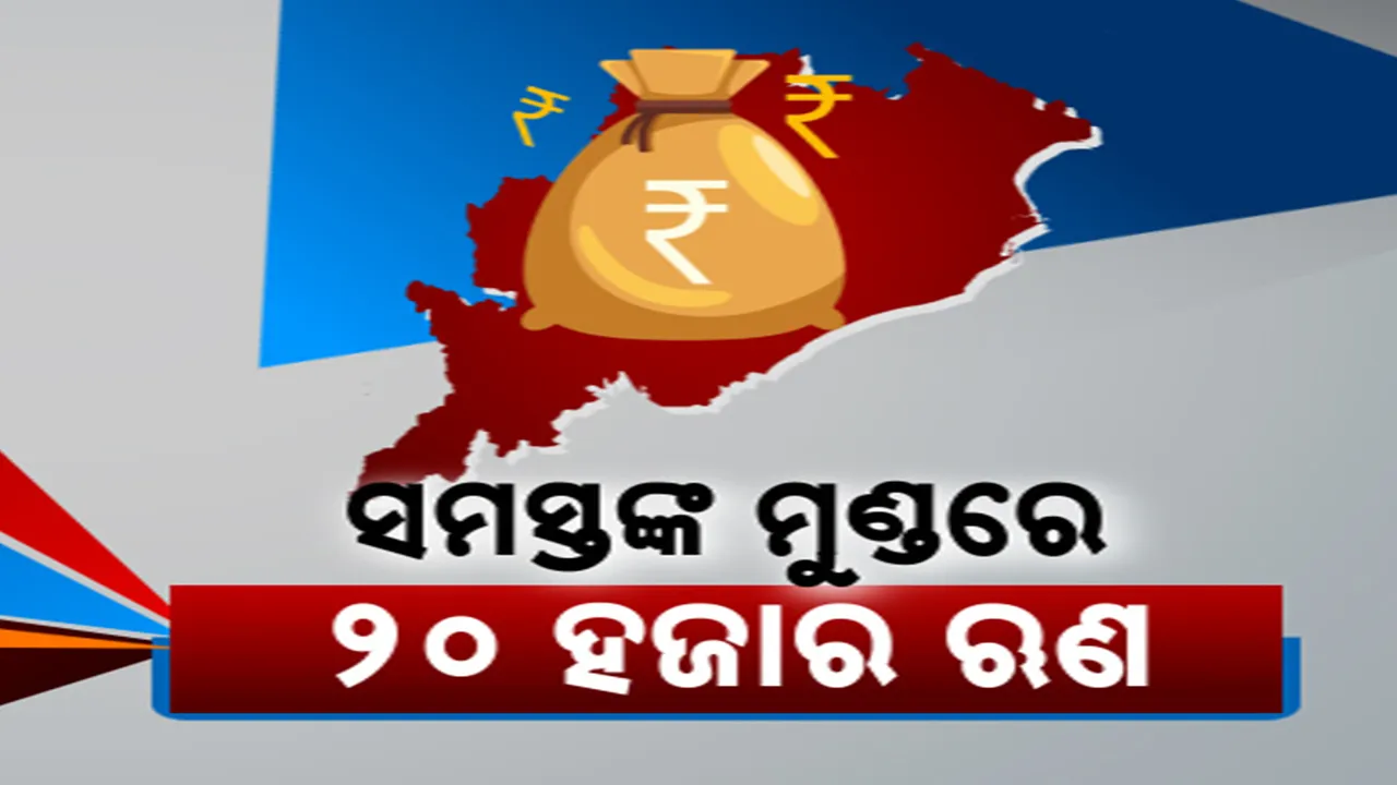  ଋଣରେ ବୁଡିଛି ଓଡ଼ିଶା, ମୁଣ୍ଡପିଛା ୨୦ ହଜାର ଟଙ୍କା ଋଣ । ରାଜ୍ୟରେ ବର୍ତ୍ତମାନ ୯୬ ହଜାର କୋଟି ଟଙ୍କାର ଋଣ