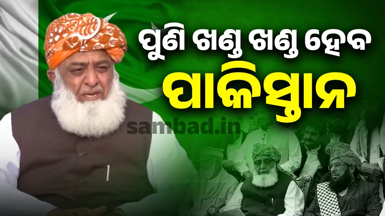  ପୁଣି ଖଣ୍ଡ ଖଣ୍ଡ ହେବ ପାକିସ୍ତାନ : ମୌଲାନା ଫଜଲୁର