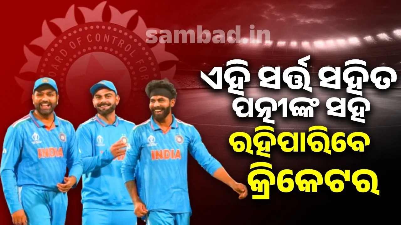  ଚାମ୍ପିଅନ୍ସ ଟ୍ରଫିରେ ଏହି ସର୍ତ୍ତ ସହିତ ପତ୍ନୀଙ୍କ ସହ ରହିପାରିବେ କ୍ରିକେଟର