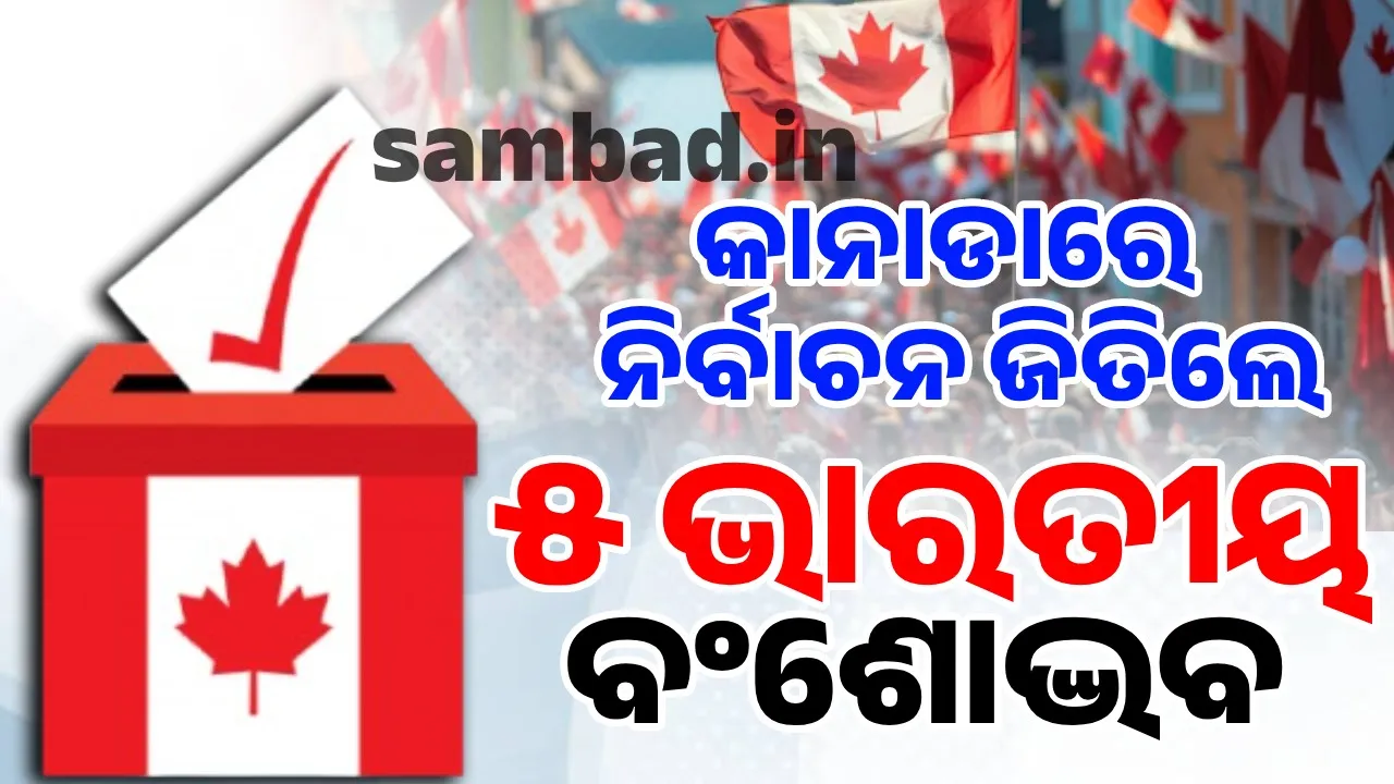  କାନାଡାରେ ନିର୍ବାଚନ ଜିତିଲେ ୫ ଭାରତୀୟ ବଂଶୋଦ୍ଭବ