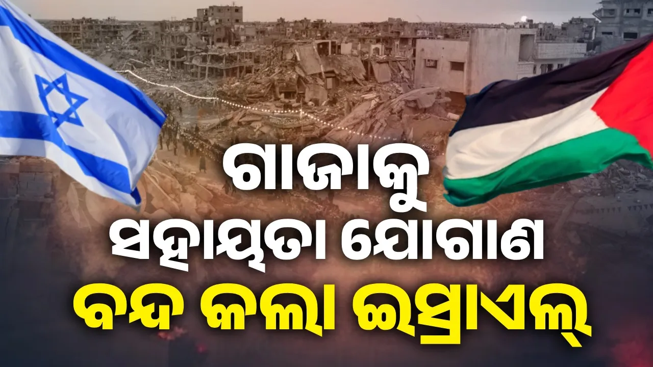  ଗାଜାକୁ ସହାୟତା ଯୋଗାଣ ବନ୍ଦ କଲା ଇସ୍ରାଏଲ୍