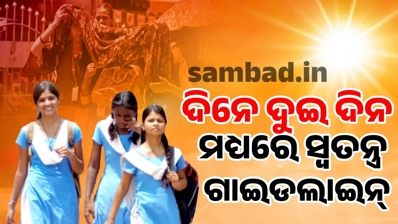  ଗ୍ରୀଷ୍ମପ୍ରବାହକୁ ଦୃଷ୍ଟିରେ ରଖି ସ୍କୁଲ ଓ କଲେଜ ପାଇଁ ଖୁବ ଶୀଘ୍ର ଆସିବ ଗାଇଡଲାଇନ୍‌