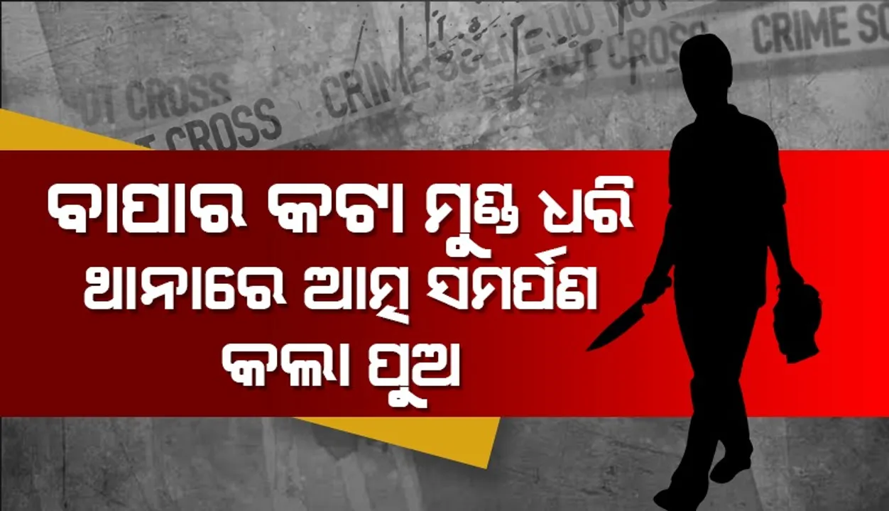  ବାପାର ମୁଣ୍ଡ କାଟିଲା ପୁଅ, ମାଆକୁ ବି ହତ୍ୟା ଉଦ୍ୟମ