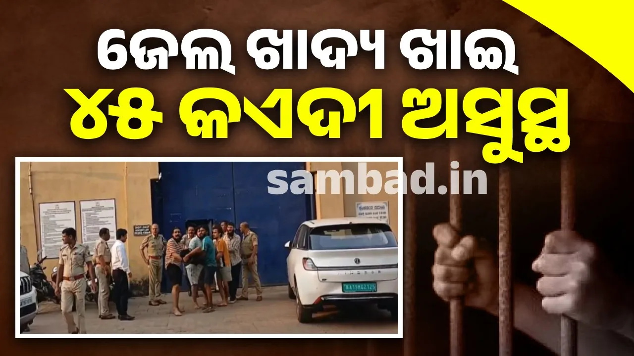  ଜେଲର ଖାଦ୍ୟ ଖାଇ ଅସୁସ୍ଥ ୪୫ଜଣ କଏଦୀ ହସ୍ପିଟାଲରେ ହେଲେ ଭର୍ତ୍ତି