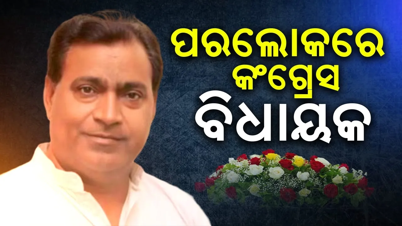  ଦୀର୍ଘଦିନ ଅସୁସ୍ଥ ରହିବା ପରେ ଆଖିବୁଜିଲେ କଂଗ୍ରେସ ବିଧାୟକ