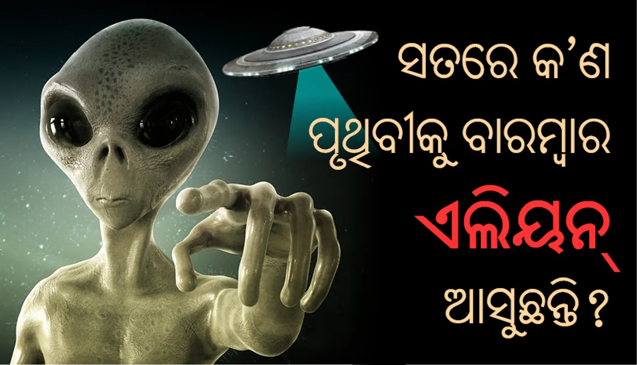  ସତରେ କ’ଣ ପୃଥିବୀକୁ ବାରମ୍ବାର ଏଲିୟନ୍‌ ଆସୁଛନ୍ତି?