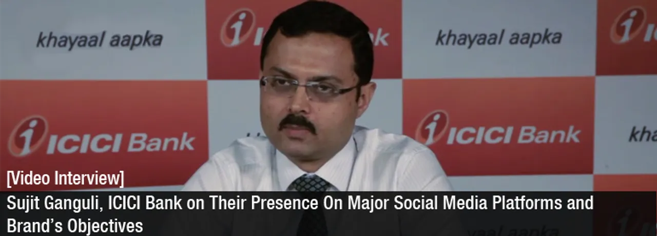 [Video Interview] Sujit Ganguli, ICICI Bank, On Their Social Media Objectives
