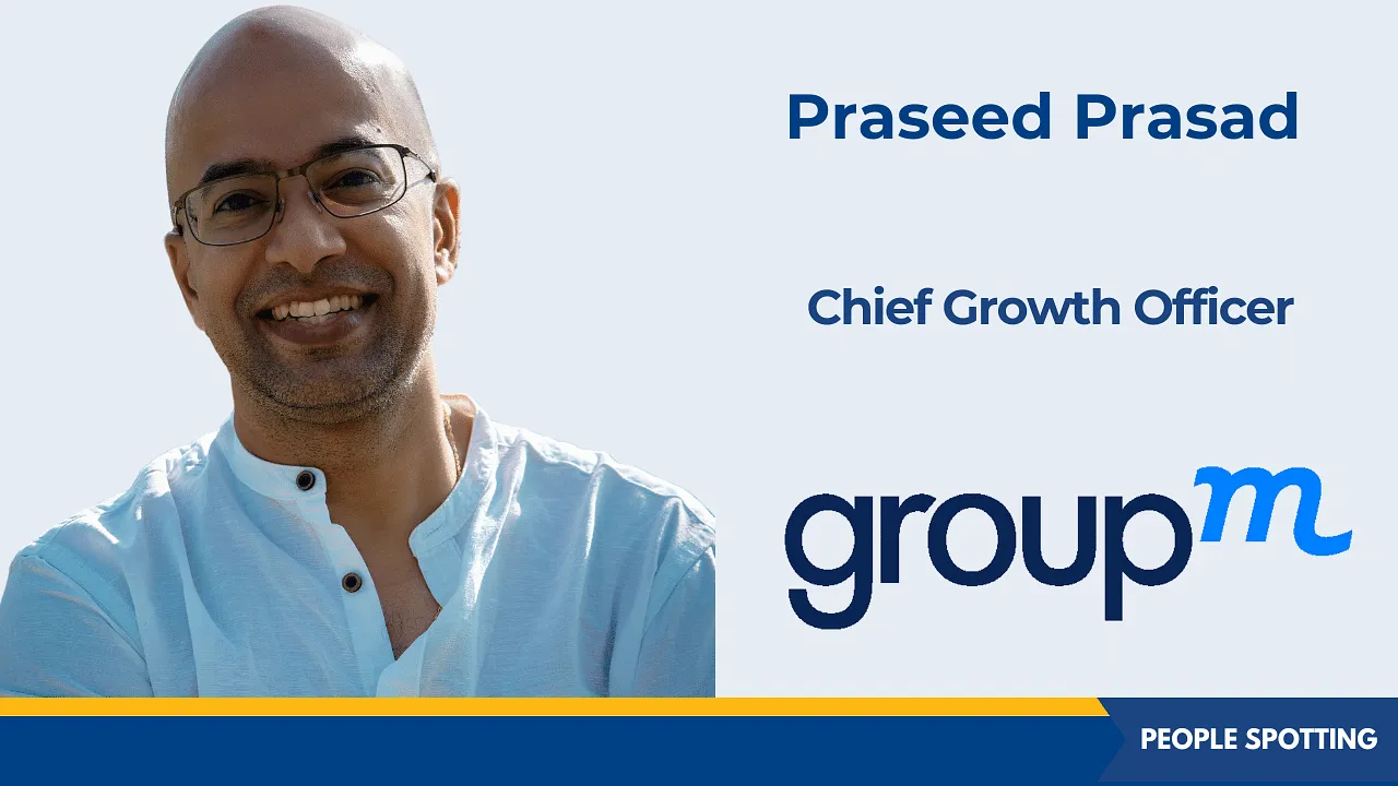 GroupM strengthens India operations with the appointment of Praseed Prasad as chief growth officer