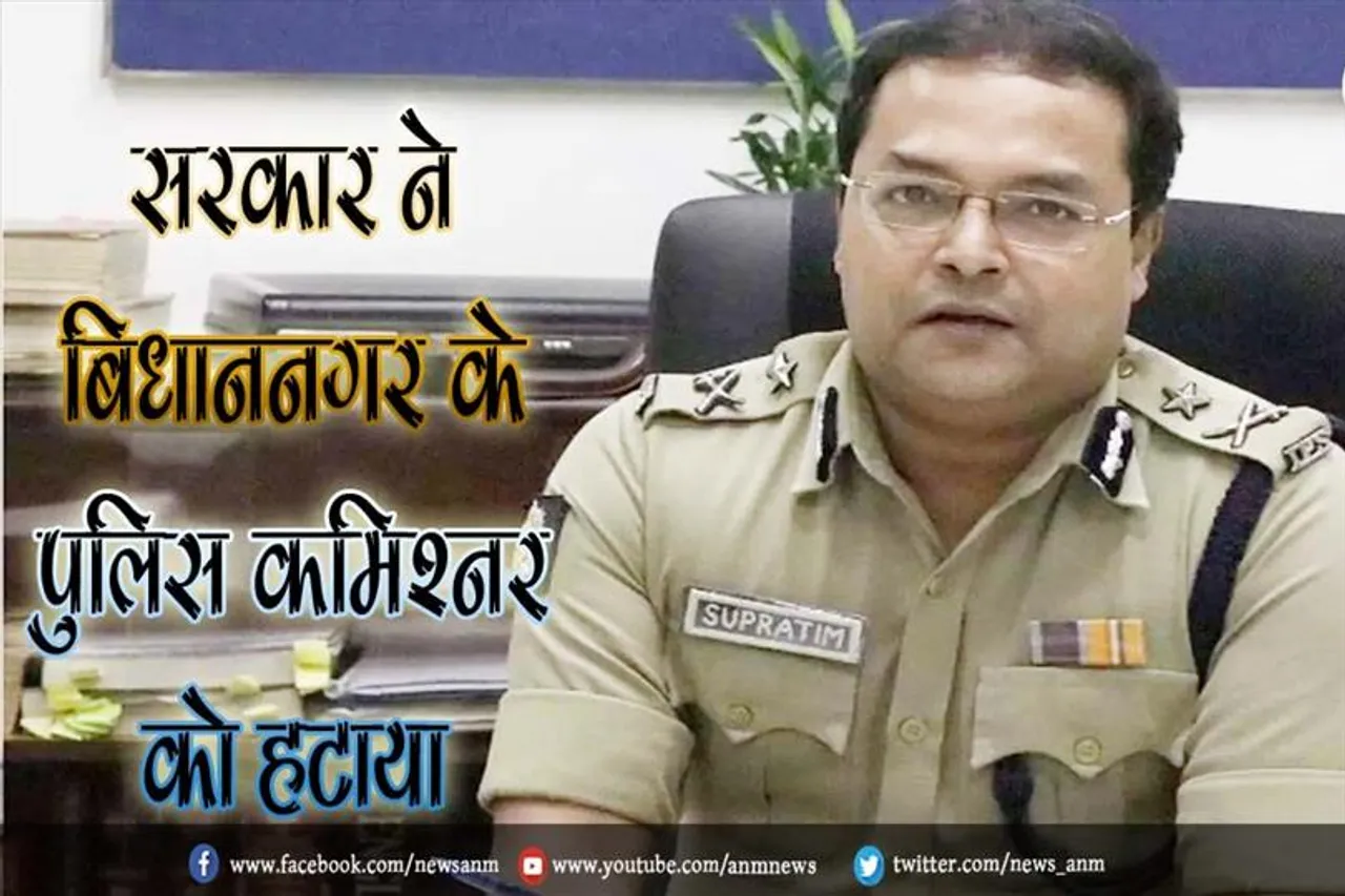 सरकार ने बिधाननगर के पुलिस कमिश्नर को हटाया