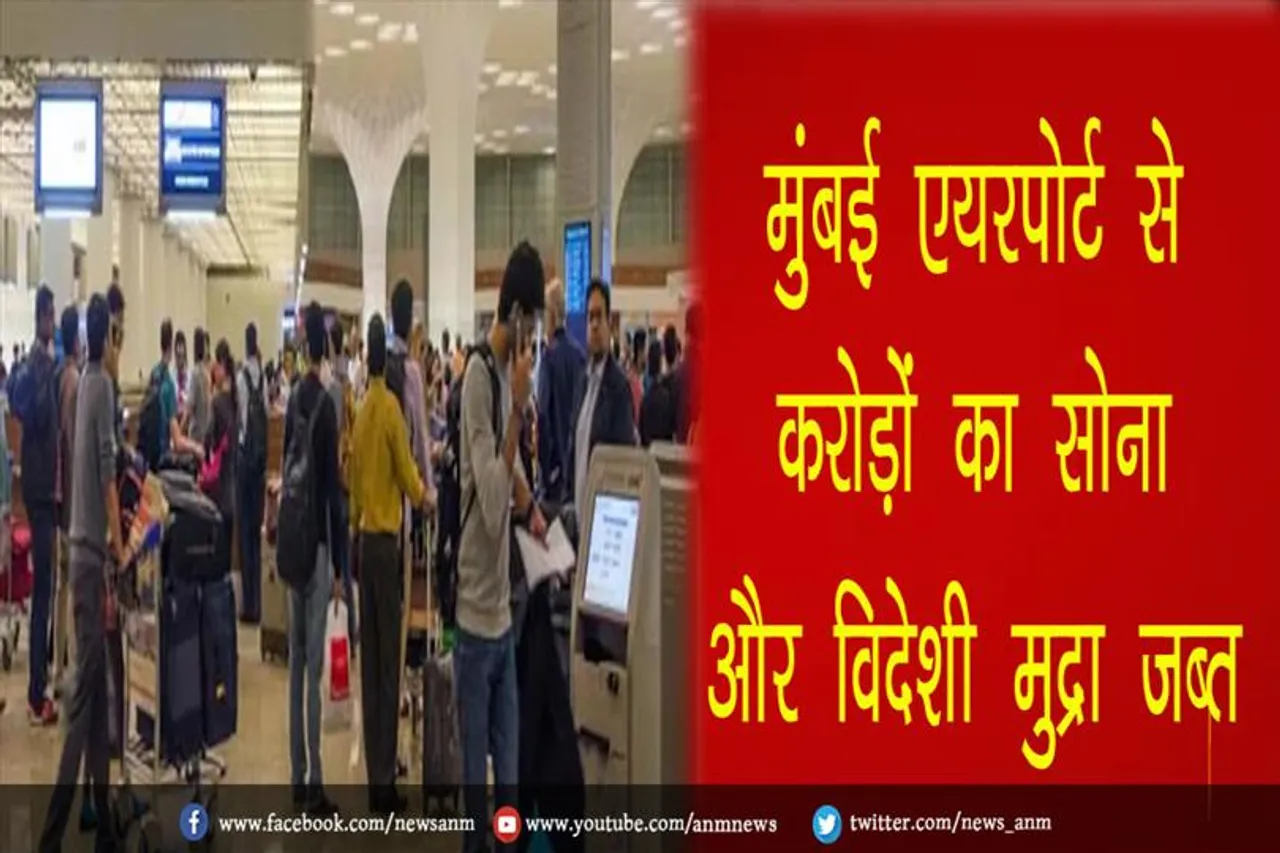 मुंबई एयरपोर्ट से करोड़ों का सोना और विदेशी मुद्रा जब्त