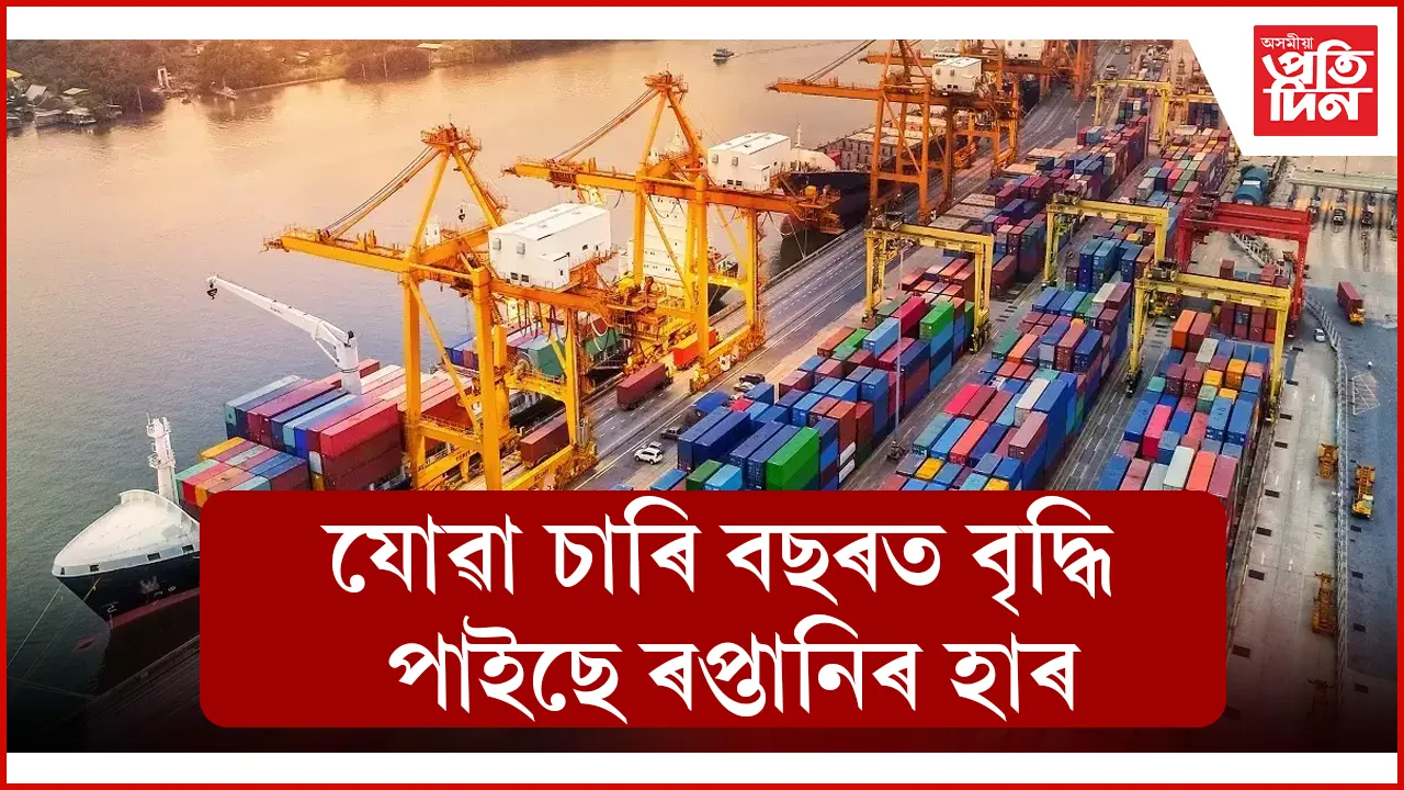 যোৱা চাৰি বছৰত বৃদ্ধি পাইছে ৰপ্তানিৰ হাৰ
