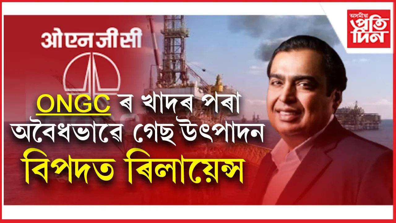 ৰিলায়েন্স আৰু বিপি এক্সপ্লোৰেছনলৈ ২৫ হাজাৰ কোটিৰ ডিমাণ্ড নটিছ কেন্দ্ৰৰ  