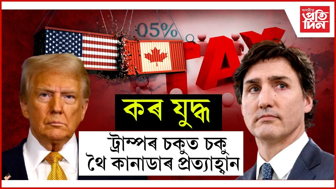 ট্ৰাম্পৰ ৰঙা চকুলৈ ভয় নকৰে কানাডাইঃ আমেৰিকাৰ সামগ্ৰীৰ ওপৰতো আৰোপ কৰিলে ২৫ শতাংশ শুল্ক