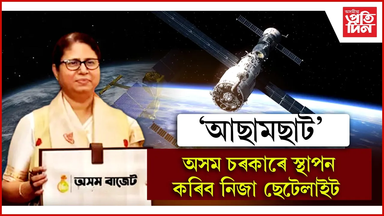 মহাকাশত অসমে স্থাপন কৰিব নিজা ছেটেলাইটঃ বাজেটত বিত্তমন্ত্ৰীৰ ঘোষণা...