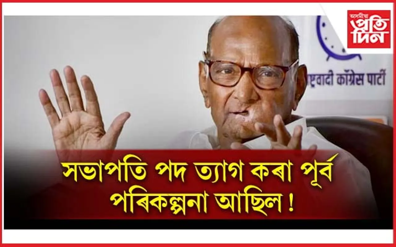 ''শাৰদ পাৱাৰৰ সভাপতি পদ ত্যাগ কৰাৰ পৰা ভাষণলৈকে, সকলো আছিল পৰিকল্পনা''