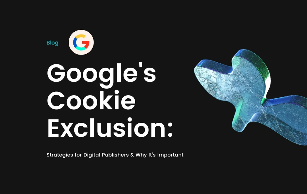 Google's Cookie Exclusion: Strategies for Digital Publishers