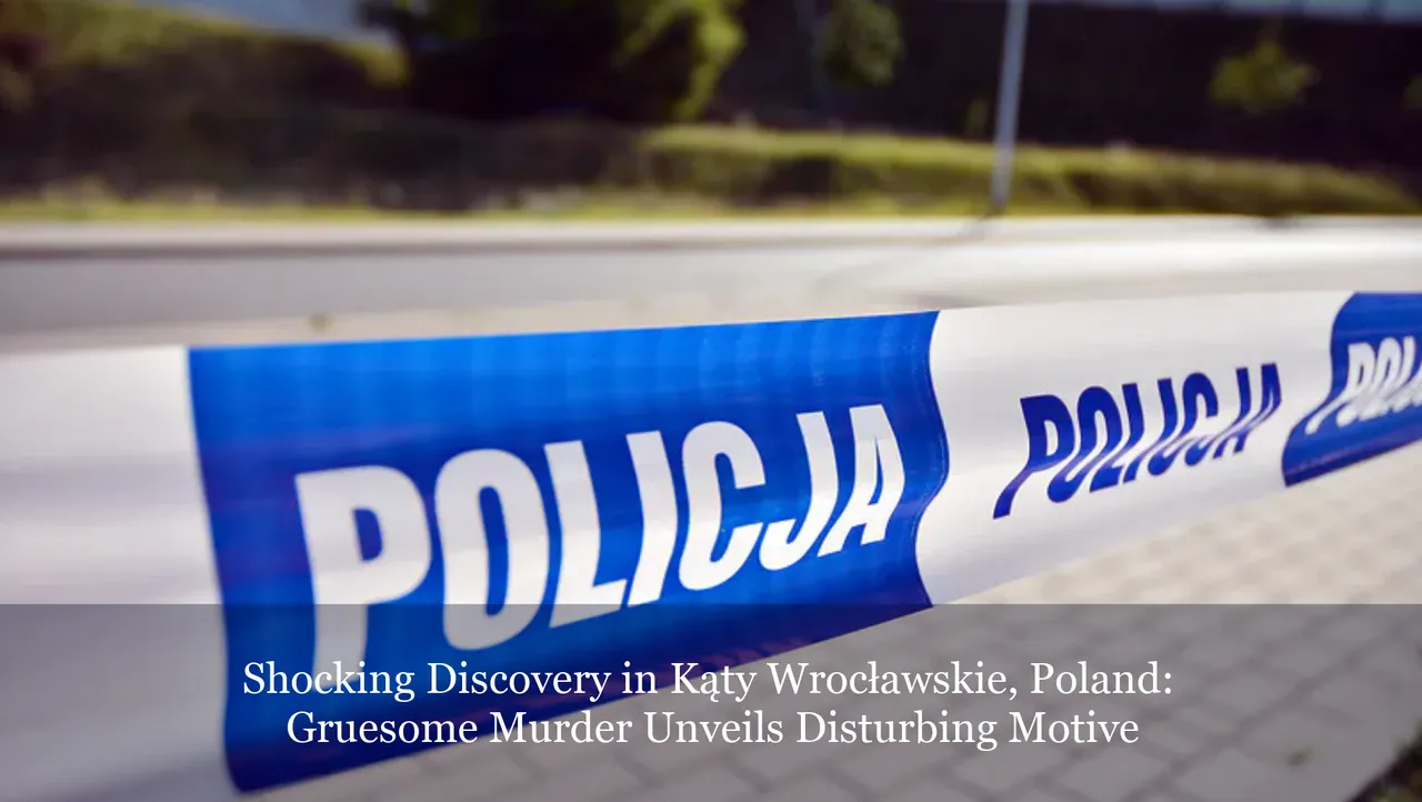 Shocking Discovery in Kąty Wrocławskie, Poland: Gruesome Murder Unveils Disturbing Motive