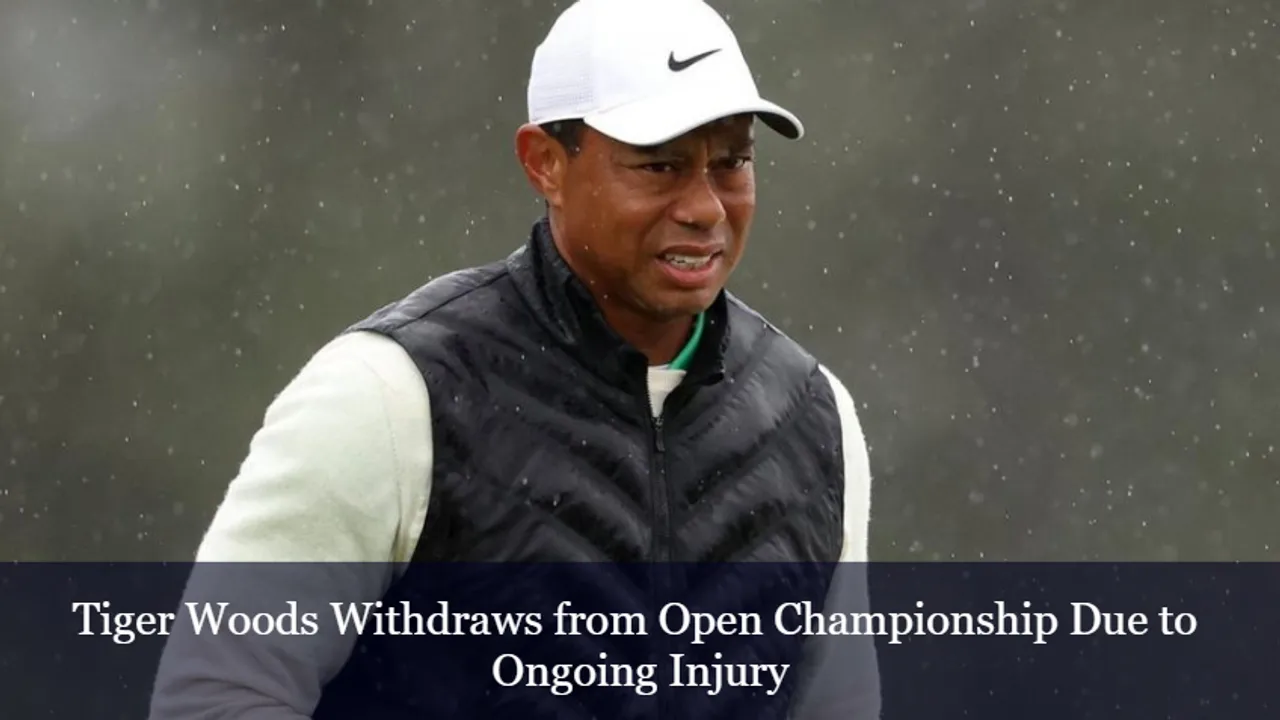 Tiger Woods Withdraws from Open Championship Due to Ongoing Injury